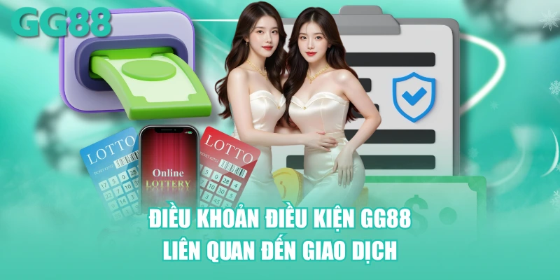 Điều khoản điều kiện GG88 liên quan đến giao dịch